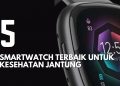 5 Smartwatch Terbaik untuk Kesehatan Jantungmu