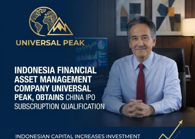 Universal Peak memperoleh kualifikasi berlangganan IPO di China, modal Indonesia meningkatkan investasi pada aset berkualitas China