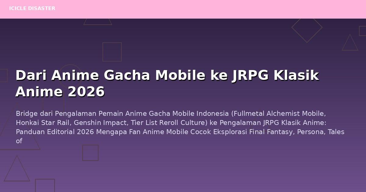 Anime Gacha Mobile ke JRPG: Bridge Fan Anime Indonesia 2026