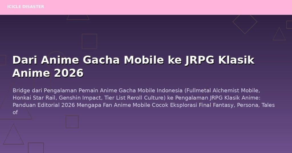 Anime Gacha Mobile ke JRPG: Bridge Fan Anime Indonesia 2026